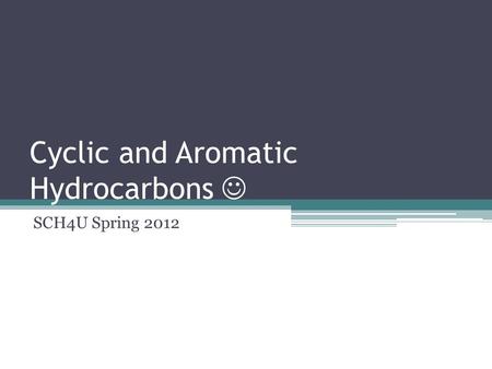 Cyclic and Aromatic Hydrocarbons SCH4U Spring 2012.