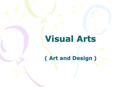 Visual Arts ( Art and Design ). S4-S5 Curriculum A further study of the junior course of Art and Design. There are three learning domains : * Visual arts.