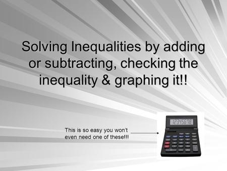 Solving Inequalities by adding or subtracting, checking the inequality & graphing it!! This is so easy you won’t even need one of these!!!
