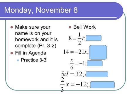 Monday, November 8 Make sure your name is on your homework and it is complete (Pr. 3-2) Fill in Agenda Practice 3-3 Bell Work.