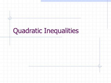 Quadratic Inequalities. Quadratics Before we get started let’s review. A quadratic equation is an equation that can be written in the form, where a, b.