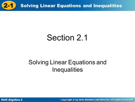 Holt Algebra 2 2-1 Solving Linear Equations and Inequalities Section 2.1 Solving Linear Equations and Inequalities.