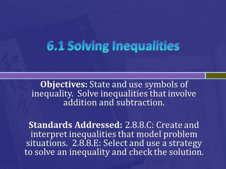 Objectives: State and use symbols of inequality. Solve inequalities that involve addition and subtraction. Standards Addressed: 2.8.8.C: Create and interpret.