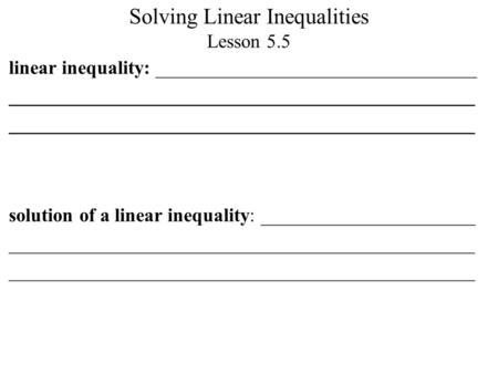 Solving Linear Inequalities Lesson 5.5 linear inequality: _________________________________ ________________________________________________ solution of.