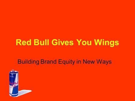 Red Bull Gives You Wings Building Brand Equity in New Ways.