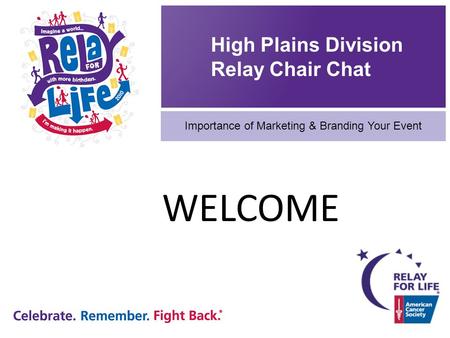 High Plains Division Relay Chair Chat Importance of Marketing & Branding Your Event WELCOME.