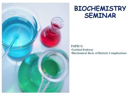 BIOCHEMISTRY SEMINAR TOPICS: Sorbitol Pathway Biochemical Basis of Diabetic Complications.