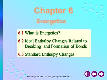 New Way Chemistry for Hong Kong A-Level Book 11 Chapter 6 Energetics 6.1 What is Energetics? 6.2 Ideal Enthalpy Changes Related to Breaking and Formation.