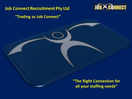 “The Right Connection for all your staffing needs” Job Connect Recruitment Pty Ltd “Trading as Job Connect”