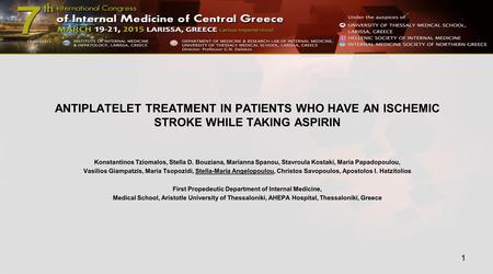 ANTIPLATELET TREATMENT IN PATIENTS WHO HAVE AN ISCHEMIC STROKE WHILE TAKING ASPIRIN Konstantinos Tziomalos, Stella D. Bouziana, Marianna Spanou, Stavroula.