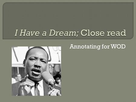 Annotating for WOD. 1. Read Martin Luther King Junior’s I Have a Dream speech 2. Annotated for literary devices.
