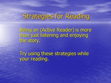 Strategies for Reading Being an (Active Reader) is more than just listening and enjoying the story. Try using these strategies while your reading.