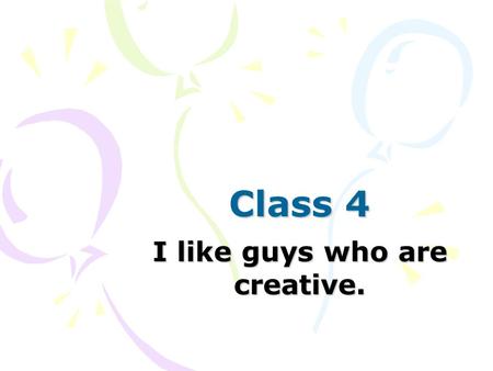 Class 4 I like guys who are creative.. Today’s missions 1.Quiz I 2.Chapter 8 : Vocabulary P.50 Conversation P.51 Reading P.54 3. About next week’s presentation.