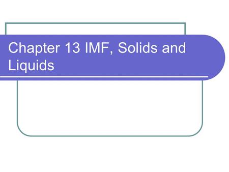 Chapter 13 IMF, Solids and Liquids