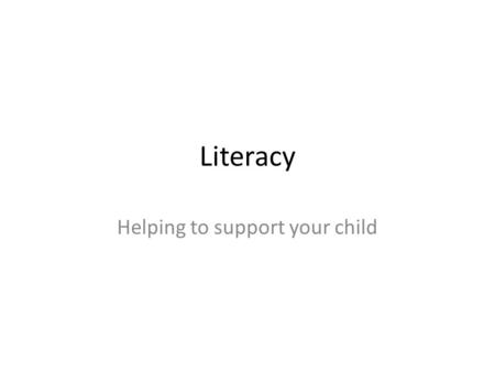 Literacy Helping to support your child. What is Literacy? Reading Writing Listening Speaking.