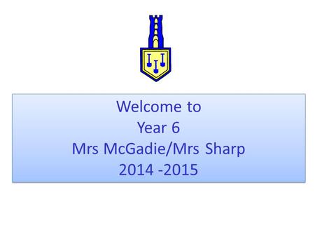 Welcome to Year 6 Mrs McGadie/Mrs Sharp 2014 -2015 Welcome to Year 6 Mrs McGadie/Mrs Sharp 2014 -2015.