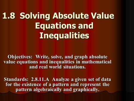 1.8 Solving Absolute Value Equations and Inequalities Objectives: Write, solve, and graph absolute value equations and inequalities in mathematical and.