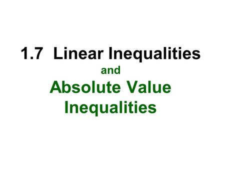 1.7 Linear Inequalities and Absolute Value Inequalities.