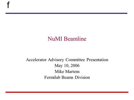 F NuMI Beamline Accelerator Advisory Committee Presentation May 10, 2006 Mike Martens Fermilab Beams Division.