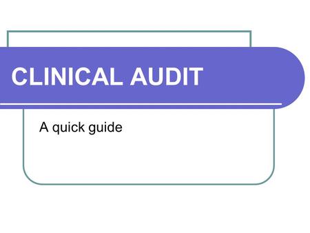 CLINICAL AUDIT A quick guide. Why Audit? ‘Clinical audit is about improvement. If you are not changing or improving things as a result of audit then ask.