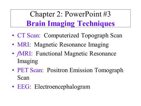 Chapter 2: PowerPoint #3 Brain Imaging Techniques
