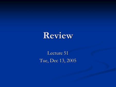 Review Lecture 51 Tue, Dec 13, 2005. Chapter 1 Sections 1.1 – 1.4. Sections 1.1 – 1.4. Be familiar with the language and principles of hypothesis testing.