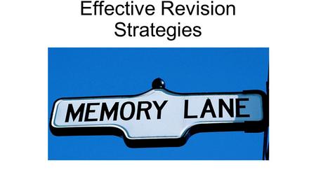 Effective Revision Strategies. Know yourself and find the strategies that work for you. Do what works for you, that you know has proved successful, not.