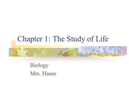 Chapter 1: The Study of Life Biology Mrs. Haase. Biology Study of life Biologists explore life at levels ranging from the biosphere to the molecules that.