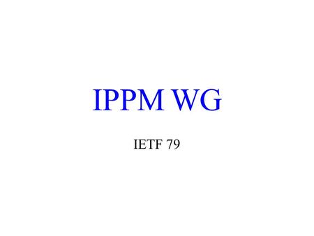 IPPM WG IETF 79. Note Well Any submission to the IETF intended by the Contributor for publication as all or part of an IETF Internet-Draft or RFC and.