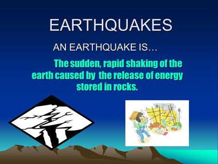EARTHQUAKES AN EARTHQUAKE IS…