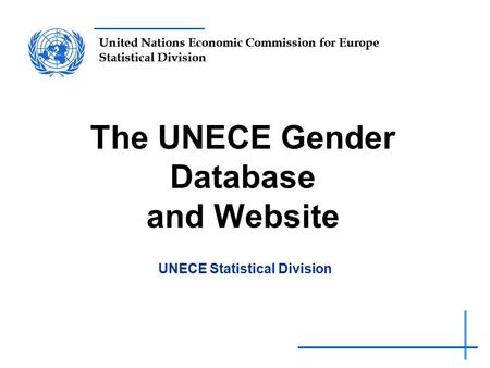 United Nations Economic Commission for Europe Statistical Division The UNECE Gender Database and Website UNECE Statistical Division.