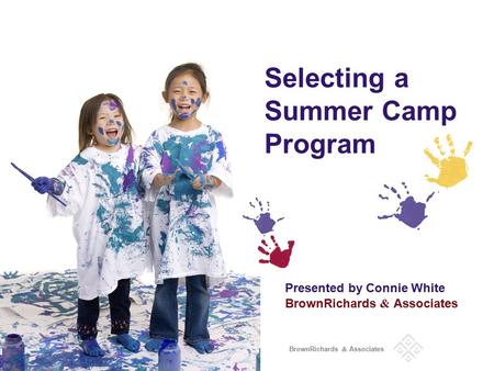 BrownRichards & Associates Presented by Connie White BrownRichards & Associates Selecting a Summer Camp Program.
