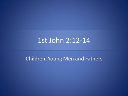 1st John 2:12-14 Children, Young Men and Fathers.