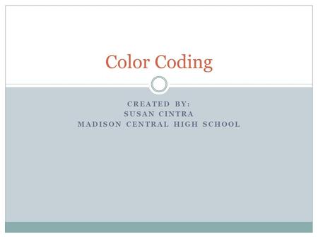 CREATED BY: SUSAN CINTRA MADISON CENTRAL HIGH SCHOOL Color Coding.