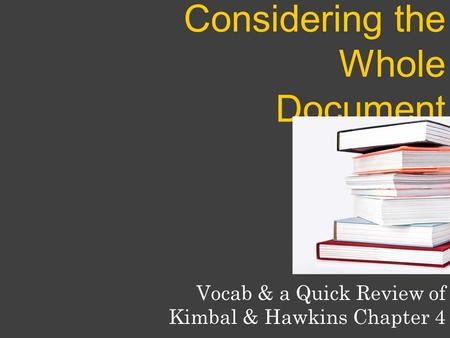 Considering the Whole Document Vocab & a Quick Review of Kimbal & Hawkins Chapter 4.