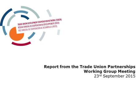 Report from the Trade Union Partnerships Working Group Meeting 23 rd September 2015.