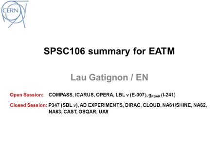 SPSC106 summary for EATM Lau Gatignon / EN Open Session:COMPASS, ICARUS, OPERA, LBL  (E-007  g PBAR (I-241) Closed Session: P347 (SBL ), AD EXPERIMENTS,