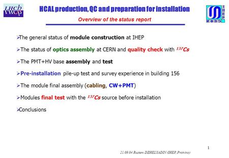 1 HCAL production, QC and preparation for installation Overview of the status report 21.09.04 Rustem DZHELYADIN (IHEP, Protvino)  The general status.