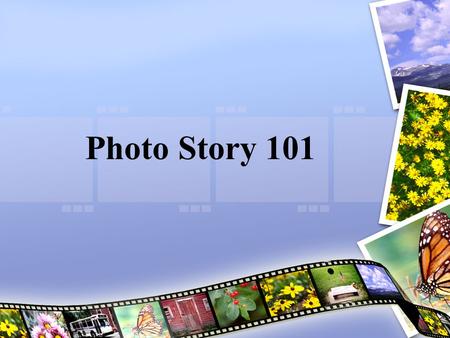 Photo Story 101. What is Photo Story? Free Microsoft program:  ography/PhotoStory/default.mspx A show-n-tell.