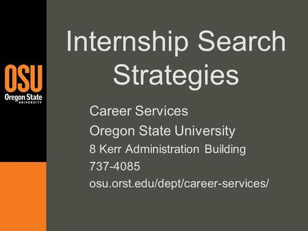 Internship Search Strategies Career Services Oregon State University 8 Kerr Administration Building 737-4085 osu.orst.edu/dept/career-services/