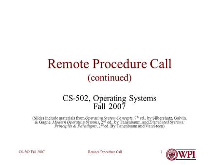 Remote Procedure CallCS-502 Fall 20071 Remote Procedure Call (continued) CS-502, Operating Systems Fall 2007 (Slides include materials from Operating System.