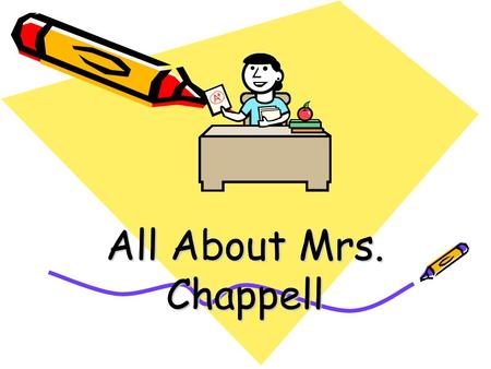 All About Mrs. Chappell. Mrs. Chappell – 3 rd Grade Hello, I am Mrs. Chappell. I will be your third grade teacher this year. This slideshow will help.