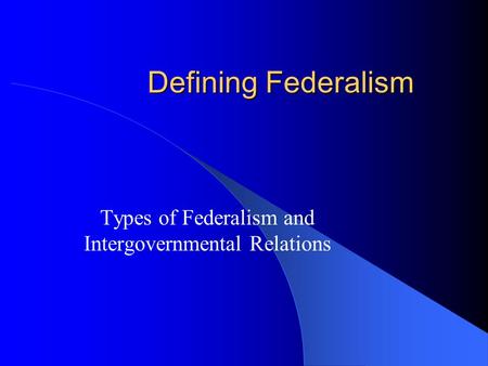 Types of Federalism and Intergovernmental Relations