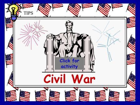 Civil War Click for activity TIPS This lesson will address the following Standards: Why are politics, law and government found in all societies? (MO.