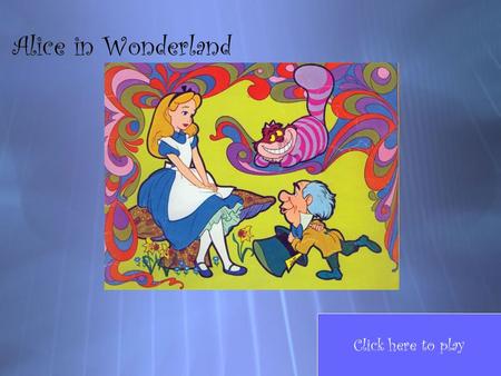 Alice in Wonderland Click here to play Game Board Question 3 Question 5 Question 2 Question 6 Question 8 Question 4 Question 7 Question 9 Question 10.