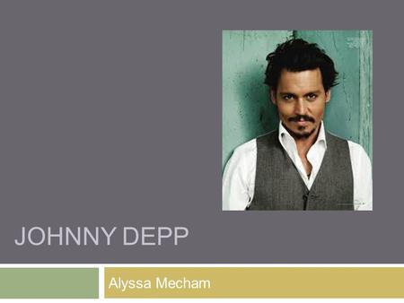 JOHNNY DEPP Alyssa Mecham. Introduction  “I was always fascinated by people who are considered completely normal, because I find them the weirdest of.