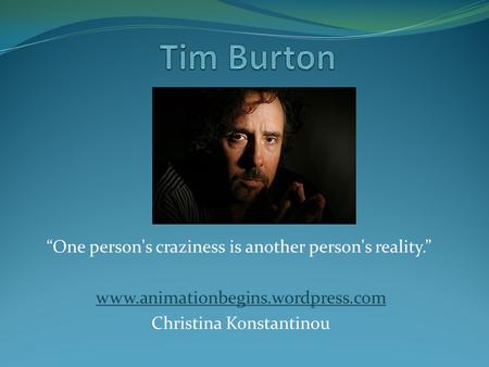 Tim Burton “One person's craziness is another person's reality.”