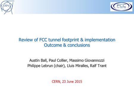 Review of FCC tunnel footprint & implementation Outcome & conclusions Austin Ball, Paul Collier, Massimo Giovannozzi Philippe Lebrun (chair), Lluis Miralles,