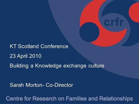 KT Scotland Conference 23 April 2010 Building a Knowledge exchange culture Sarah Morton- Co-Director.