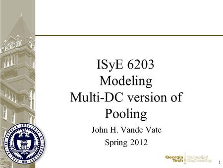 1 1 ISyE 6203 Modeling Multi-DC version of Pooling John H. Vande Vate Spring 2012.